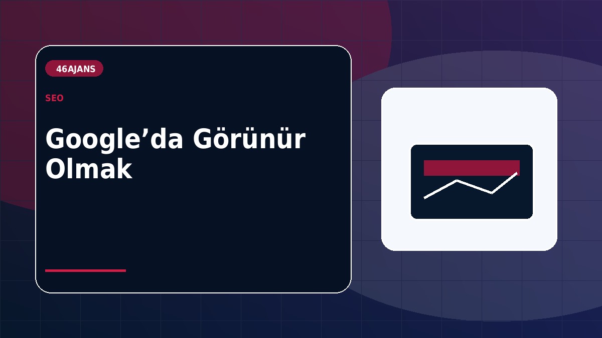 Google’da Görünür Olmak İçin Web Sitesinde Neler Olmalı